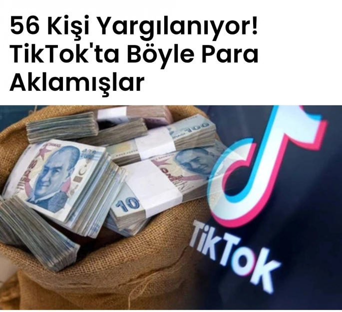 56 Kişi Yargılanıyor! TikTok'ta Böyle Para Aklamışlar