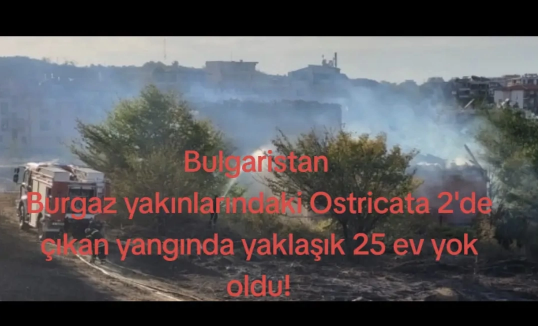 Bulgaristan Burgaz yakınlarındaki Ostricata 2'de çıkan yangında yaklaşık 25 ev yok oldu!